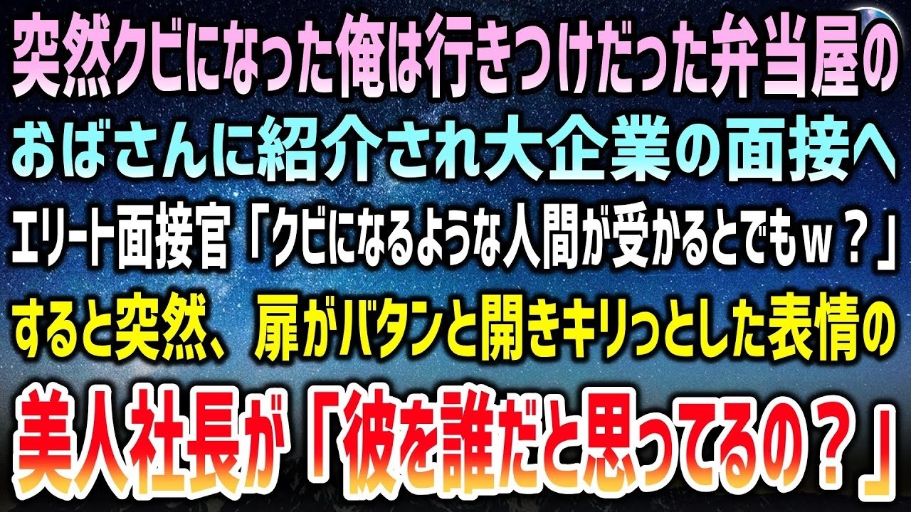突然クビになり、行きつけだった弁当屋のおばさんに紹介され大企業の面接へ。エリート面接官「クビになるようなバカは無理w」→突然扉がバタンと開き美人社長「彼を誰だと思ってるの？」【泣ける話】