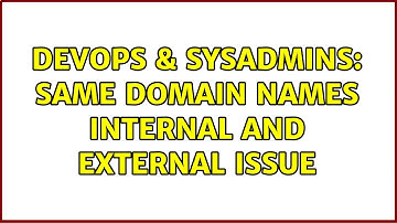 DevOps & SysAdmins: Same domain names internal and external issue (4 Solutions!!)