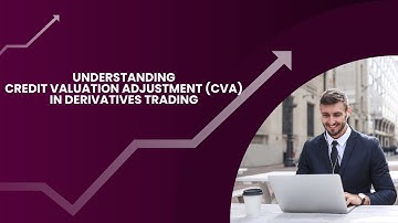 Understanding Credit Valuation Adjustment CVA in Derivatives Trading