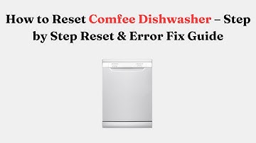 How to Reset Comfee Dishwasher – Step by Step Reset & Error Fix Guide