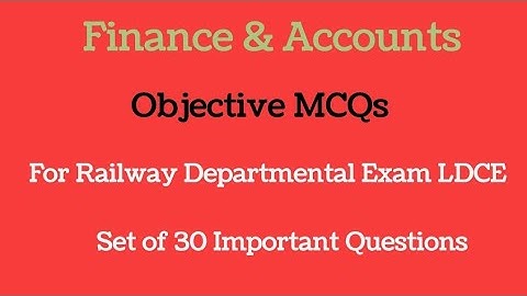 Finance & Accounts objective MCQs for Railway LDCE Exam APO,AOM,AFA,ADEN,AEE,ADME,SM,ACM etc updated