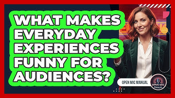 What Makes Everyday Experiences Funny For Audiences?