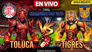 TOLUCA vs TIGRES EN VIVO | FINAL CHAMPIONS CUP 2026 | SOLO RELATO | Los Expulsados