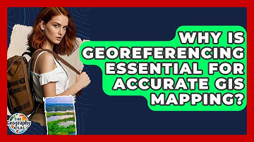 Why Is Georeferencing Essential For Accurate GIS Mapping? - The Geography Atlas