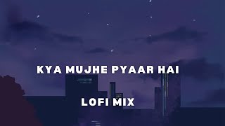 Kya Mujhe Pyaar Hai - KK I Lofi Mix I [Slowed and Reverb] I LateNight Vibes