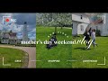 Mother&#39;s Day Weekend VLOG