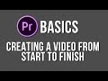 Making a video from start to finish - Adobe Premiere Pro Basics