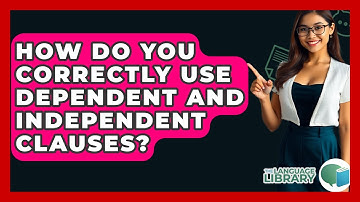 How Do You Correctly Use Dependent And Independent Clauses? - The Language Library