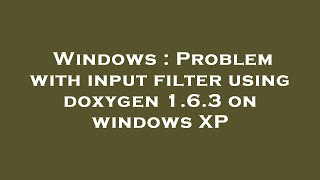 Information Windows : Problem with input filter using doxygen 1.6.3 on windows XP Update