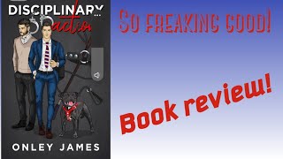 Disciplinary Action by Onley James. Gay college romance book review