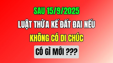 Sau 15/9/2025 Luật Thừa Kế Đất Đai Không Có Di Chúc Có Gì Mới?