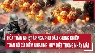 Tin quốc tế 24/5: Hỏa thần nhiệt áp Nga phủ đầu, toàn bộ cứ điểm Ukraine bị hủy diệt trong nháy mắt