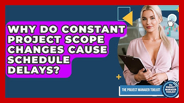 Why Do Constant Project Scope Changes Cause Schedule Delays? - The Project Manager Toolkit