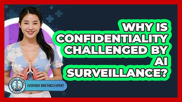 Why Is Confidentiality Challenged By AI Surveillance? - Everyday Bioethics Expert