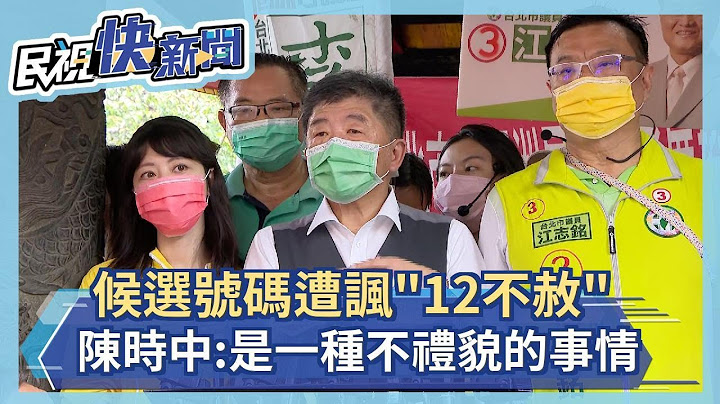 陳時中候選號碼遭諷「12不赦」  今回應：是一種不禮貌的事情－民視新聞 - 天天要聞