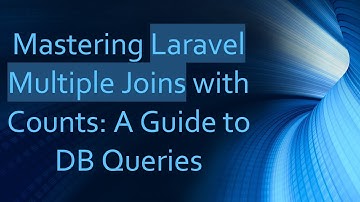 Mastering Laravel Multiple Joins with Counts: A Guide to DB Queries