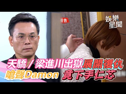 天之驕女／梁進川出獄眾人挫咧等！嗆聲Damon展開復仇計畫　竟從仁芯下手｜娛樂星世界