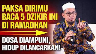 PAKSA DIRIMU Baca 5 Dzikir Ini di Ramadhan — Dosa Diampuni, Hidup Dipermudah! | Ustadz Adi Hidayat