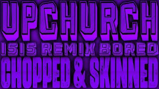 Upchurch - !S!S Remix (Bored) [Chopped & Skinned Remix]