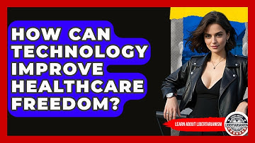 How Can Technology Improve Healthcare Freedom? - Learn About Libertarianism