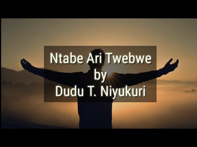 Ntabe Ari Twebwe (lyrics video) by Dudu T. Niyukuri class=