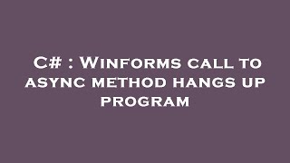 C# : Winforms call to async method hangs up program
