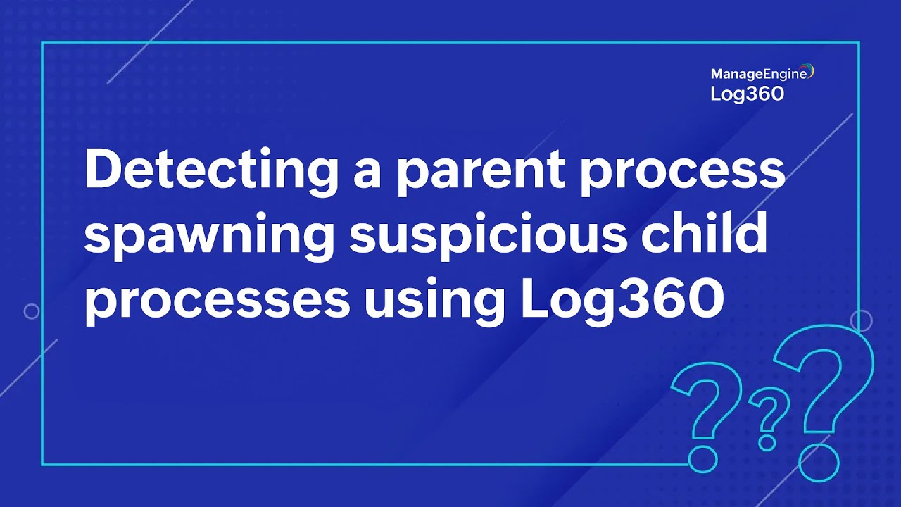Detecting a parent process spawning suspicious child processes | Log360 ...