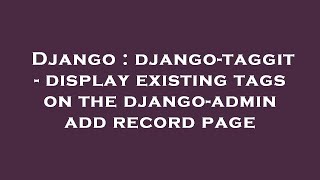 Django : django-taggit - display existing tags on the django-admin add record page