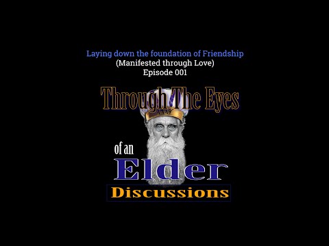 Episode 001 "Laying down the Foundation of Friendship" Through the Eyes of an Elder Discussions