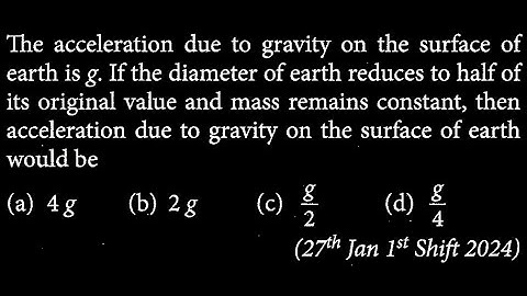 The acceleration due to gravity on the surface of earth is g. If the diameter of earth GT DTS 11 Q2