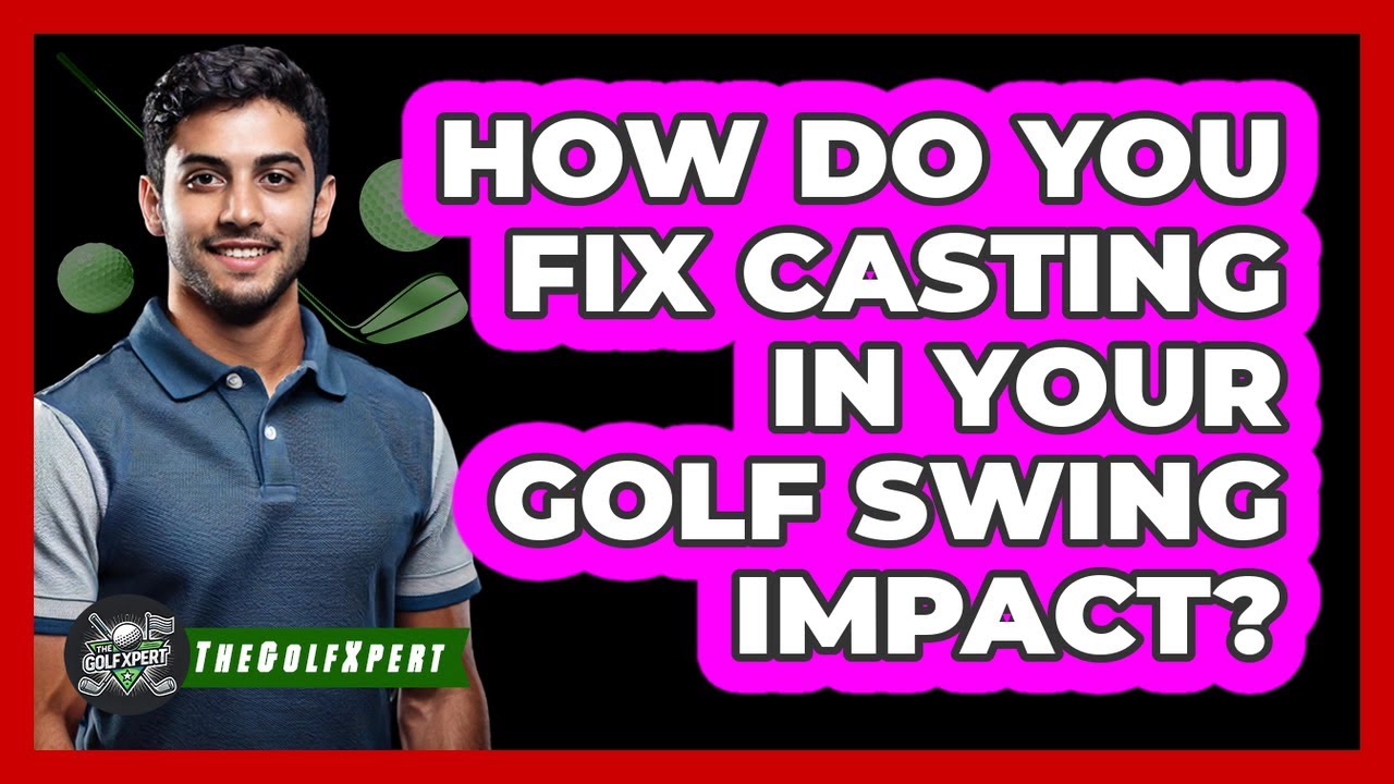How Do You Fix Casting In Your Golf Swing Impact? - The Golf Xpert