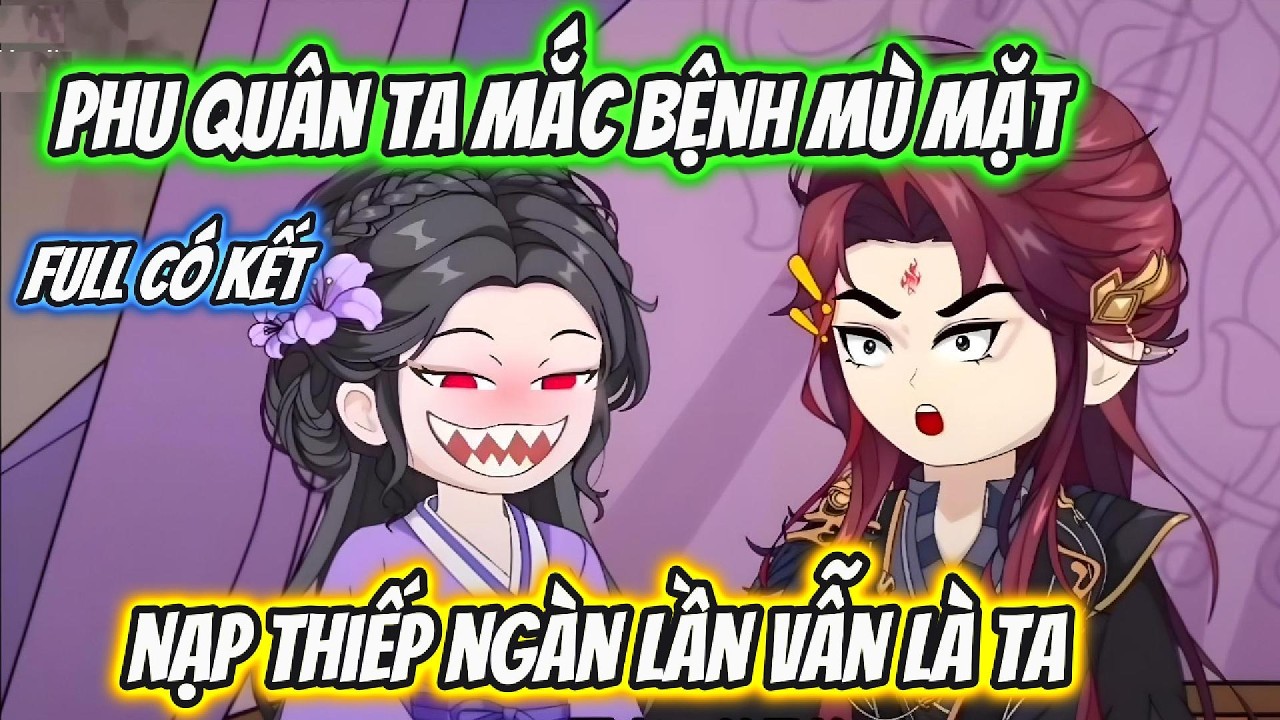 Phu Quân Ta Mắc Bệnh Mù Mặt Nạp Thiếp Ngàn Lần Vẫn Là Ta Full Có Kết | Hoa Vietsub