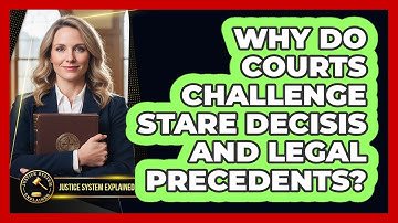 Why Do Courts Challenge Stare Decisis And Legal Precedents? - Justice System Explained