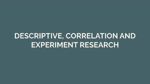 Comparison of Descriptive, Correlational, and Experimental Research Methods