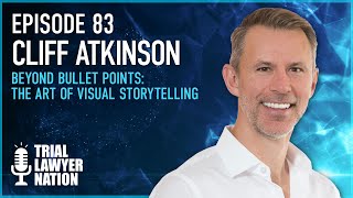 Ep 83 Cliff Atkinson | Beyond Bullet Points: The Art of Visual Storytelling | Trial Lawyer Nation