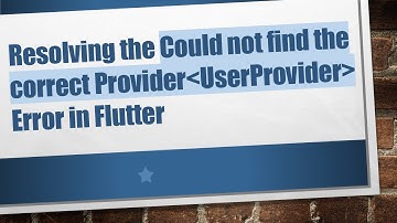 Resolving the Could not find the correct Provider UserProvider  Error in Flutter