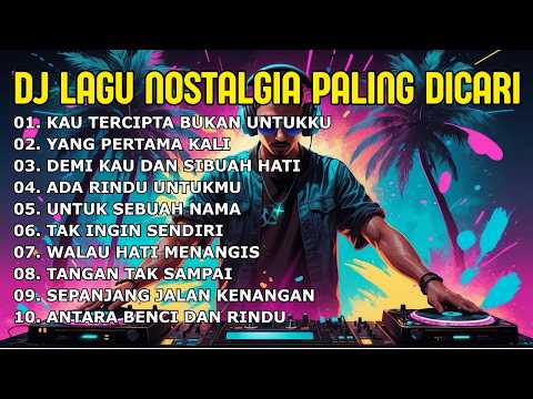 DJ LAGU NOSTALGIA PALING DICARI Lagu Kenangan Cocok Di Perjalanan KAU TERCIPTA BUKAN UNTUKKU