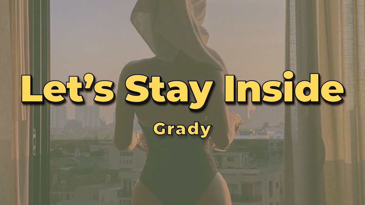 Grady Let's Stay Inside (Lyrics) YouTube