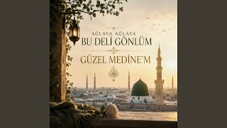 Ağlaya Ağlaya Bu Deli Gönlüm Güzel Medine’m