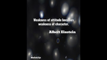 Albert Einstein: Weakness of attitude becomes weakness of character....