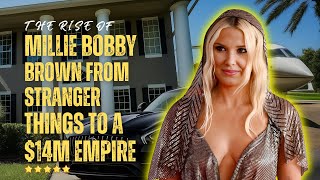 Millie Bobby Brown: From Stranger Things to a $14M Empire
