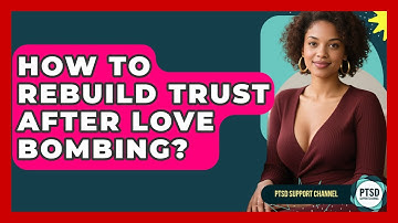 How To Rebuild Trust After Love Bombing? - PTSD Support Channel