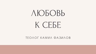 ЛЮБОВЬ К СЕБЕ: ложь из ада или Благая весть? Камил Фазилов