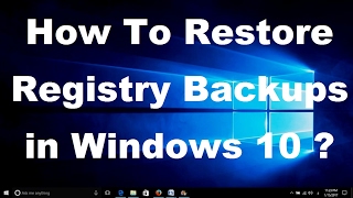 how to restore registry backups in windows 10 ?