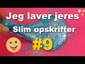 Jeg laver jeres slim opskrifter #9