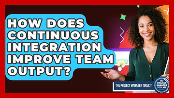 How Does Continuous Integration Improve Team Output? - The Project Manager Toolkit