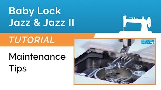 Baby Lock Jazz & Jazz II - Maintenance Tips
