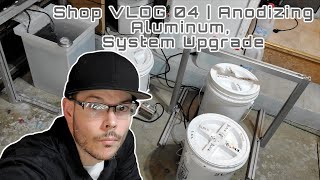 Shop VLOG 04 | Anodizing Aluminum, System Upgrade