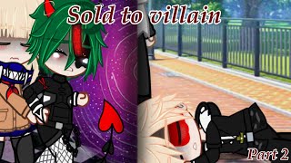 sold to villain || BakuDeku || GCMM || part 2 ||