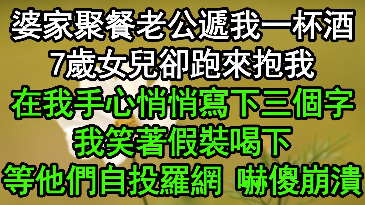 婆家聚餐老公遞我一杯酒，7歲女兒卻跑來抱我，在我手心悄悄寫下三個字，我笑著假裝喝下，等他們自投羅網 嚇傻崩潰#深夜淺讀 #為人處世 #生活經驗 #情感故事